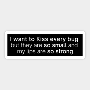 i want to kiss every bug but they are so small and my lips are so strong Sticker